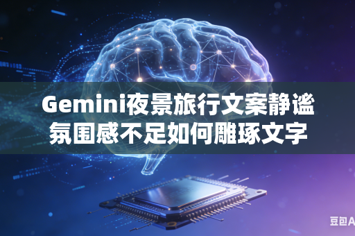 Gemini夜景旅行文案静谧氛围感不足如何雕琢文字