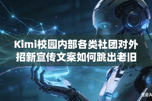 Kimi校园内部各类社团对外招新宣传文案如何跳出老旧传统风格打造新颖吸睛风格吗