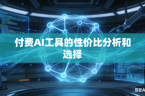 付费AI工具的性价比分析和选择