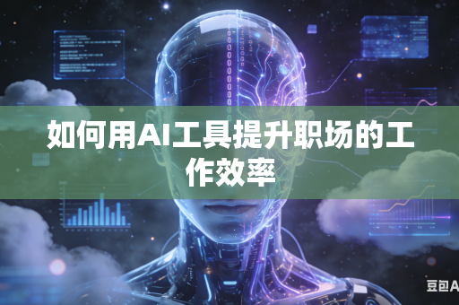 如何用AI工具提升职场的工作效率