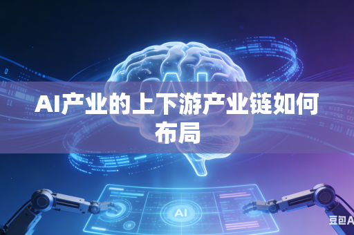 AI产业的上下游产业链如何布局