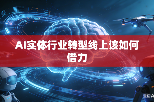 AI实体行业转型线上该如何借力