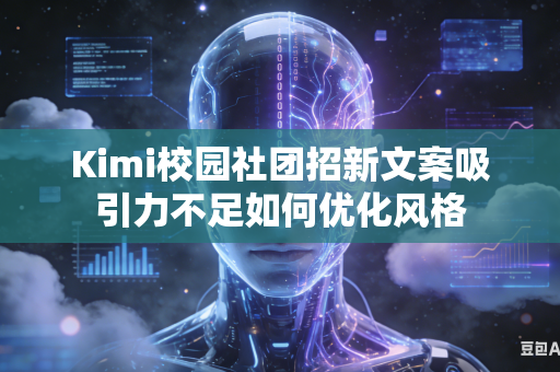 Kimi校园社团招新文案吸引力不足如何优化风格