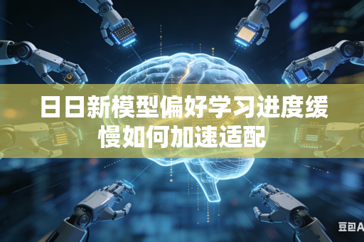 日日新模型偏好学习进度缓慢如何加速适配