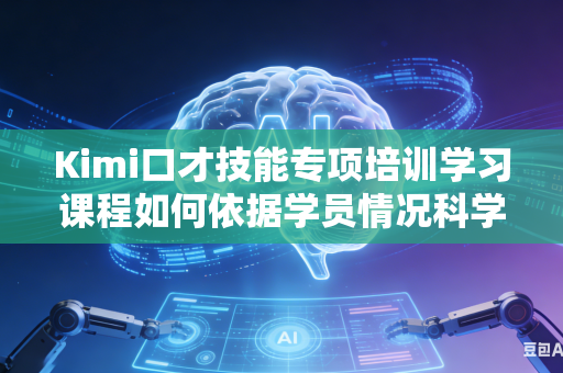 Kimi口才技能专项培训学习课程如何依据学员情况科学合理调整整体学习编排顺序吗