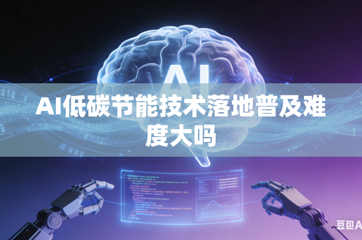 AI低碳节能技术落地普及难度大吗