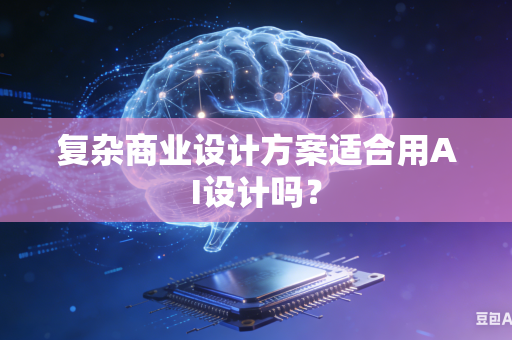 复杂商业设计方案适合用AI设计吗？