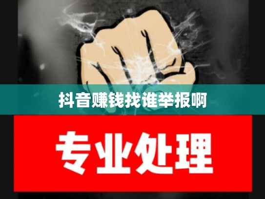 抖音赚钱找谁举报啊