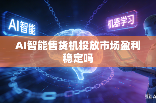 AI智能售货机投放市场盈利稳定吗