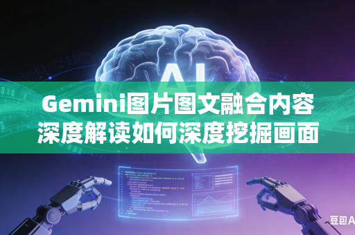Gemini图片图文融合内容深度解读如何深度挖掘画面内部隐藏的各类细节信息吗