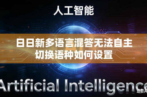 日日新多语言混答无法自主切换语种如何设置
