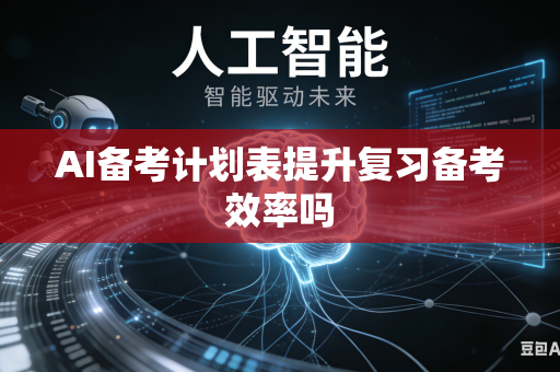 AI备考计划表提升复习备考效率吗