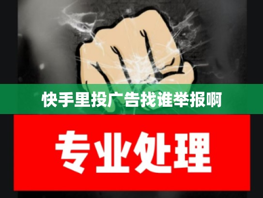 快手里投广告找谁举报啊