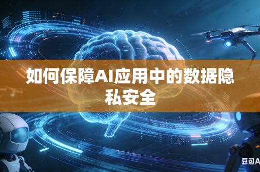 如何保障AI应用中的数据隐私安全