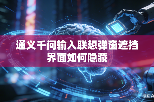 通义千问输入联想弹窗遮挡界面如何隐藏
