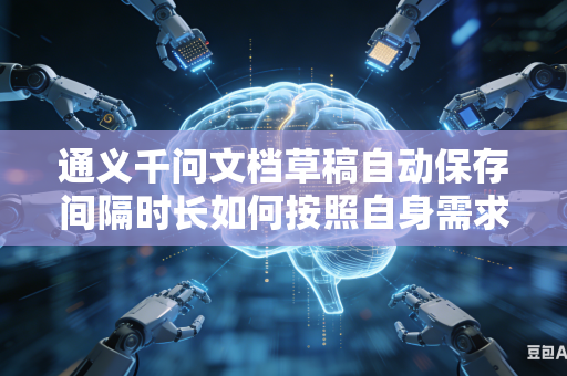 通义千问文档草稿自动保存间隔时长如何按照自身需求自由自定义调整吗
