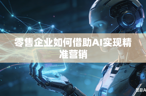 零售企业如何借助AI实现精准营销