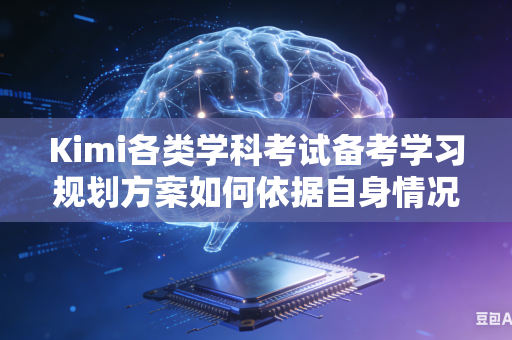 Kimi各类学科考试备考学习规划方案如何依据自身情况科学合理分配各科学习时长吗