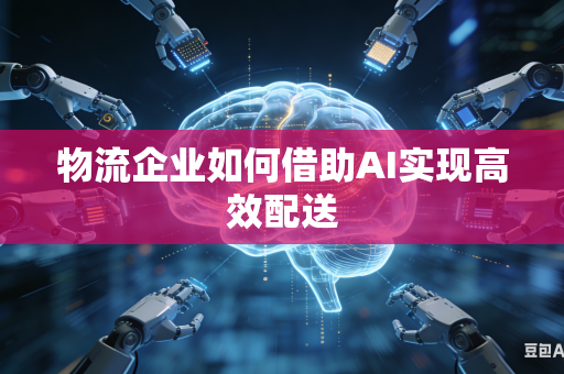 物流企业如何借助AI实现高效配送