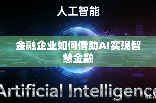 金融企业如何借助AI实现智慧金融