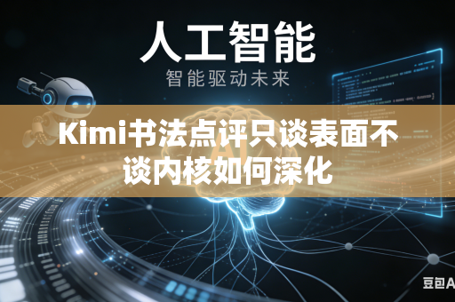 Kimi书法点评只谈表面不谈内核如何深化