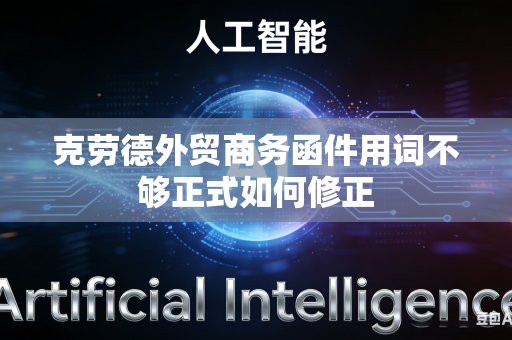 克劳德外贸商务函件用词不够正式如何修正