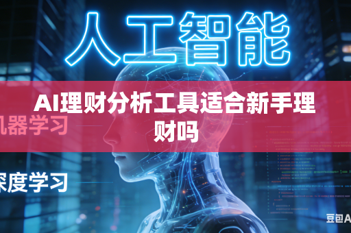 AI理财分析工具适合新手理财吗