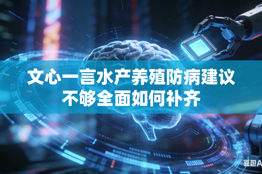 文心一言水产养殖防病建议不够全面如何补齐