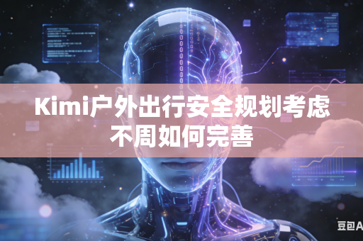 Kimi户外出行安全规划考虑不周如何完善