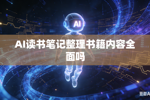 AI读书笔记整理书籍内容全面吗
