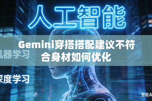 Gemini穿搭搭配建议不符合身材如何优化