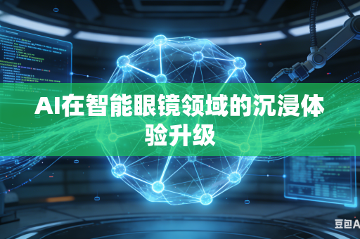AI在智能眼镜领域的沉浸体验升级