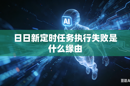 日日新定时任务执行失败是什么缘由