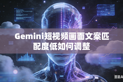 Gemini短视频画面文案匹配度低如何调整