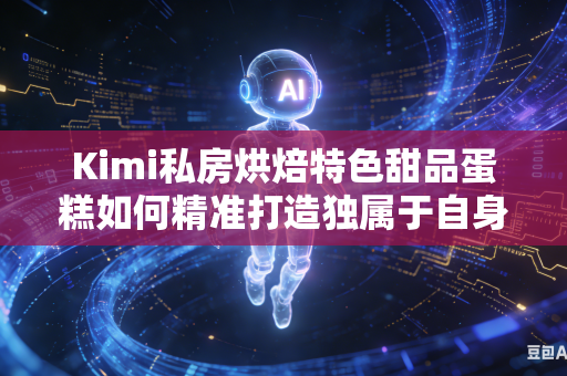 Kimi私房烘焙特色甜品蛋糕如何精准打造独属于自身品牌的核心宣传卖点吗