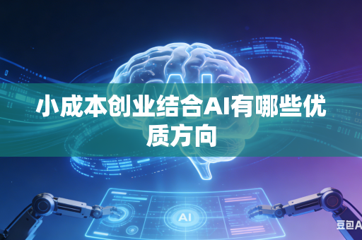 小成本创业结合AI有哪些优质方向