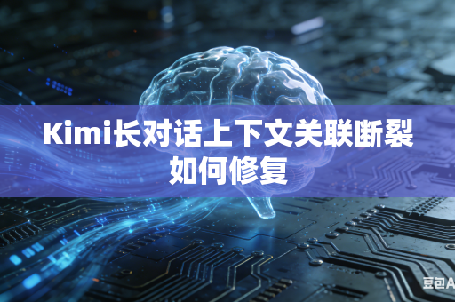 Kimi长对话上下文关联断裂如何修复