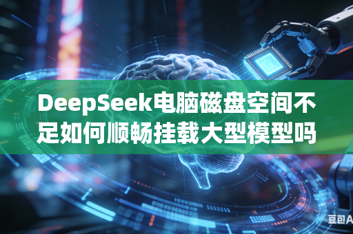 DeepSeek电脑磁盘空间不足如何顺畅挂载大型模型吗