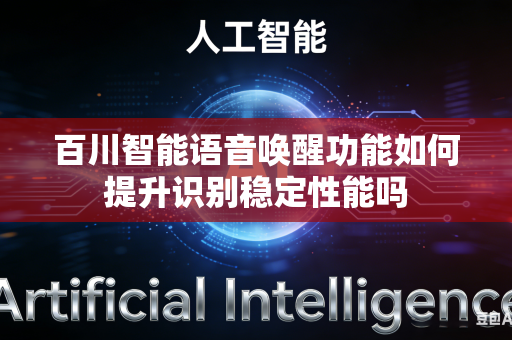 百川智能语音唤醒功能如何提升识别稳定性能吗