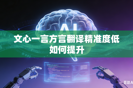 文心一言方言翻译精准度低如何提升
