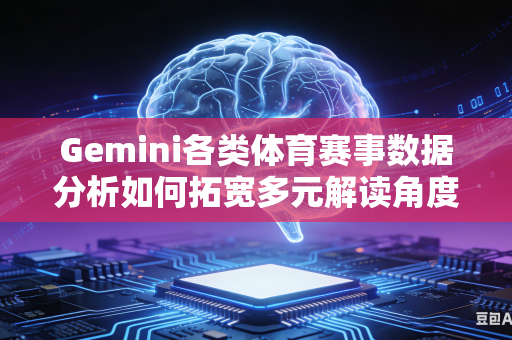 Gemini各类体育赛事数据分析如何拓宽多元解读角度吗