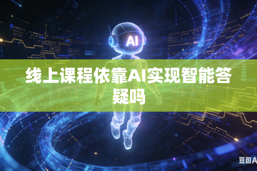 线上课程依靠AI实现智能答疑吗