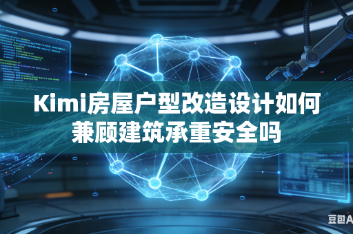 Kimi房屋户型改造设计如何兼顾建筑承重安全吗