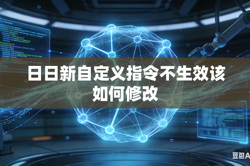 日日新自定义指令不生效该如何修改