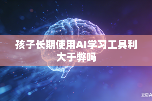 孩子长期使用AI学习工具利大于弊吗