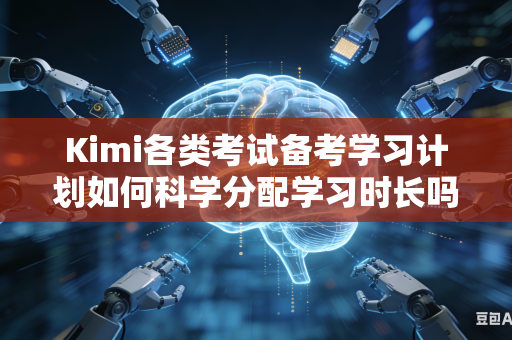 Kimi各类考试备考学习计划如何科学分配学习时长吗