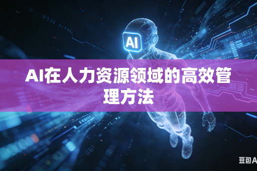 AI在人力资源领域的高效管理方法