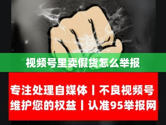 视频号里卖假货怎么举报