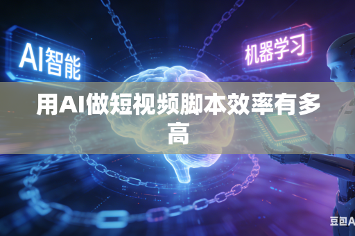 用AI做短视频脚本效率有多高