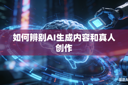 如何辨别AI生成内容和真人创作